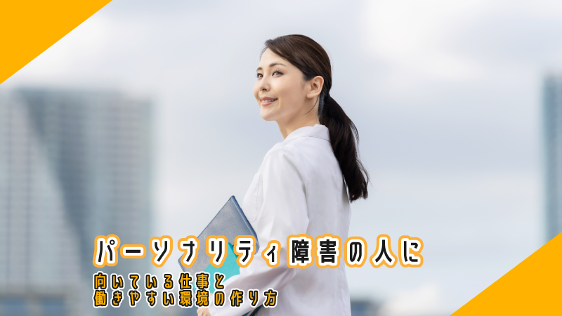 パーソナリティ障害の人に向いている仕事と働きやすい環境の作り方