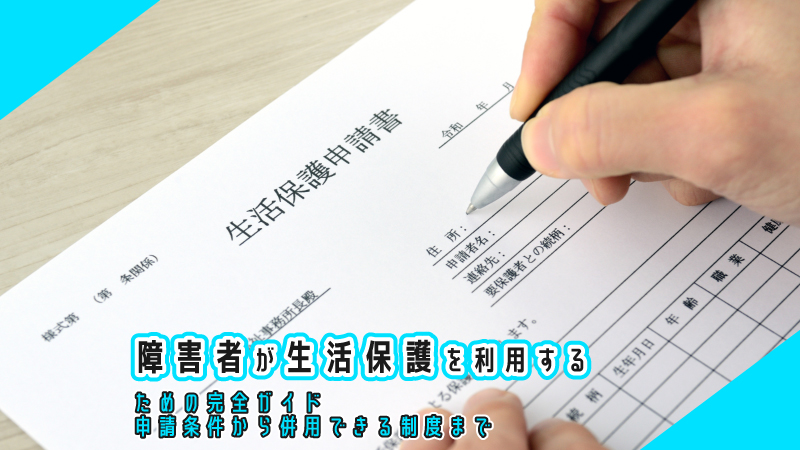 障害者が生活保護を利用するための完全ガイド:申請条件から併用できる制度まで