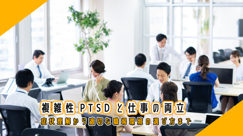 複雑性PTSDと仕事の両立：症状理解から適切な職場環境の選び方まで